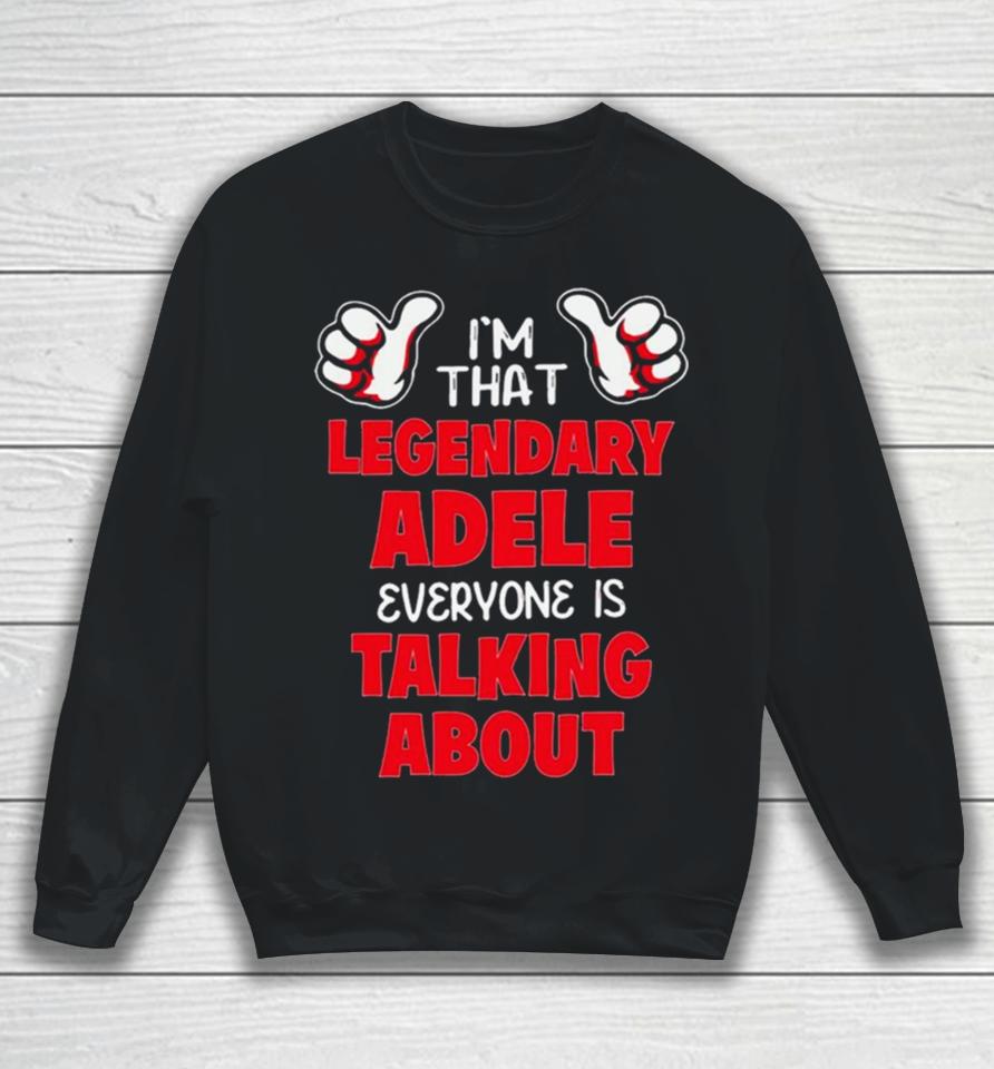 I’m That Legendary Adele Everyone Is Talking About Sweatshirt