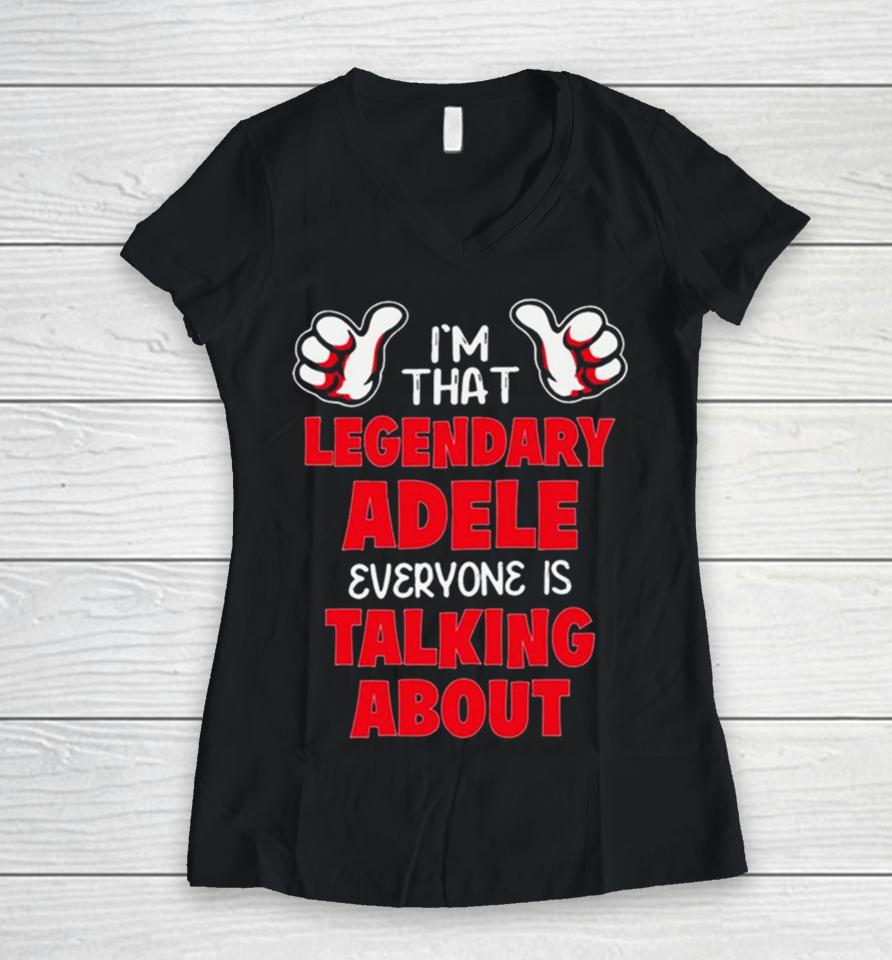 I’m That Legendary Adele Everyone Is Talking About Women V-Neck T-Shirt