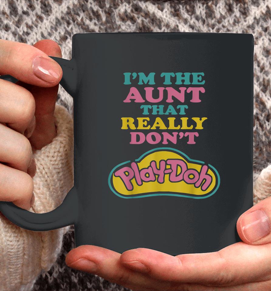 I'm The Aunt That Really Don't Play Doh Coffee Mug