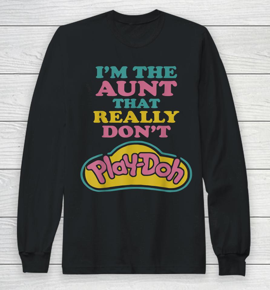 I'm The Aunt That Really Don't Play Doh Long Sleeve T-Shirt