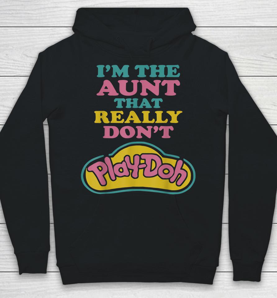 I'm The Aunt That Really Don't Play Doh Hoodie