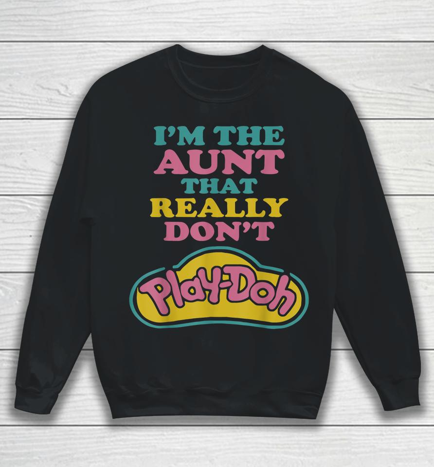 I'm The Aunt That Really Don't Play Doh Sweatshirt