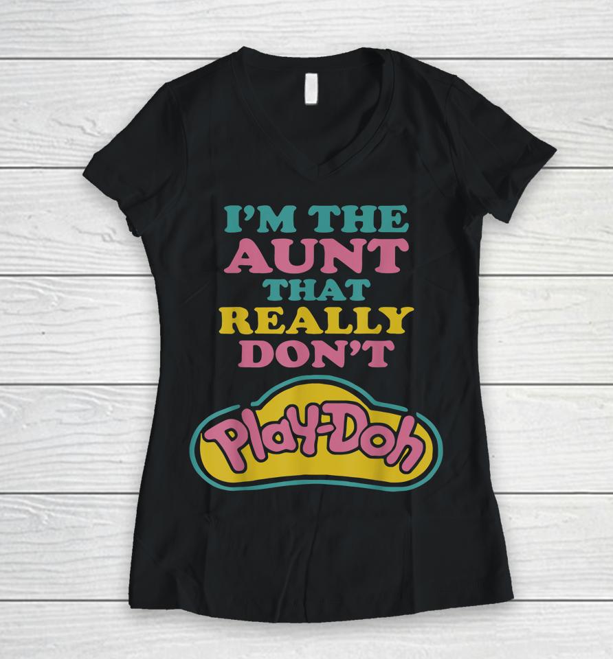 I'm The Aunt That Really Don't Play Doh Women V-Neck T-Shirt