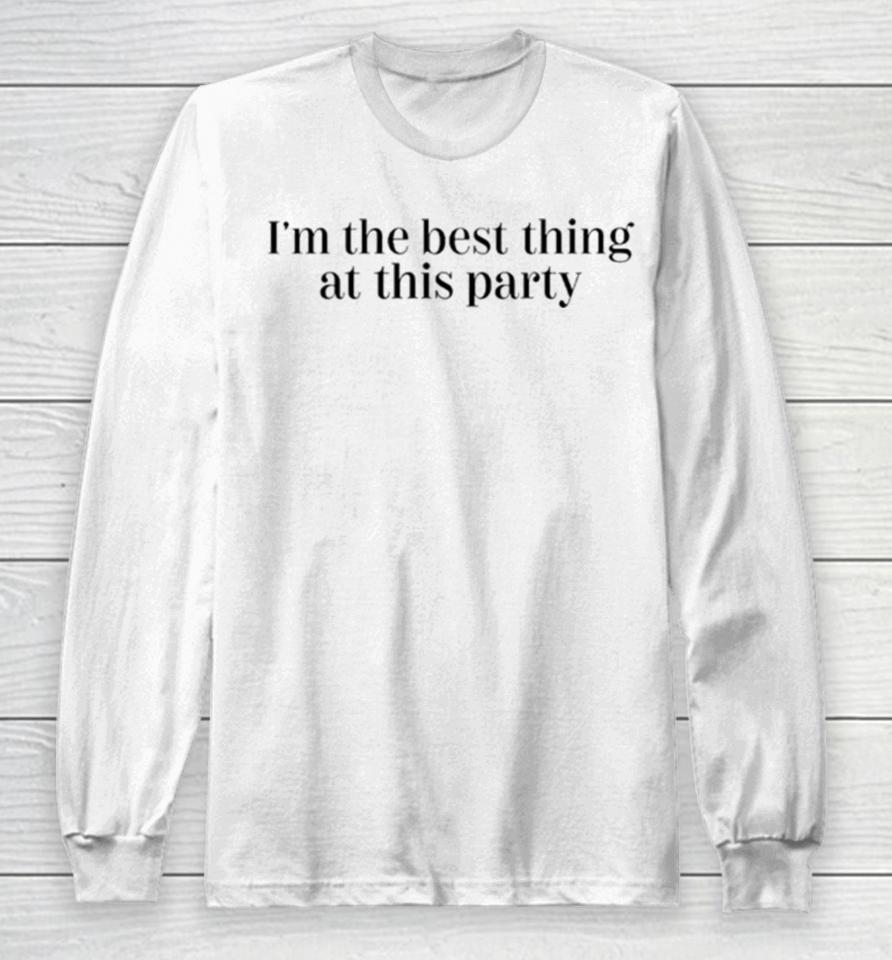I’m The Best Thing At This Party Long Sleeve T-Shirt