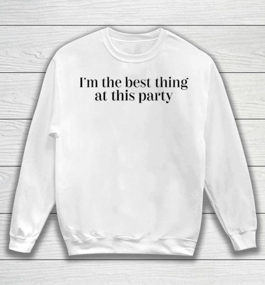 I’m The Best Thing At This Party Sweatshirt