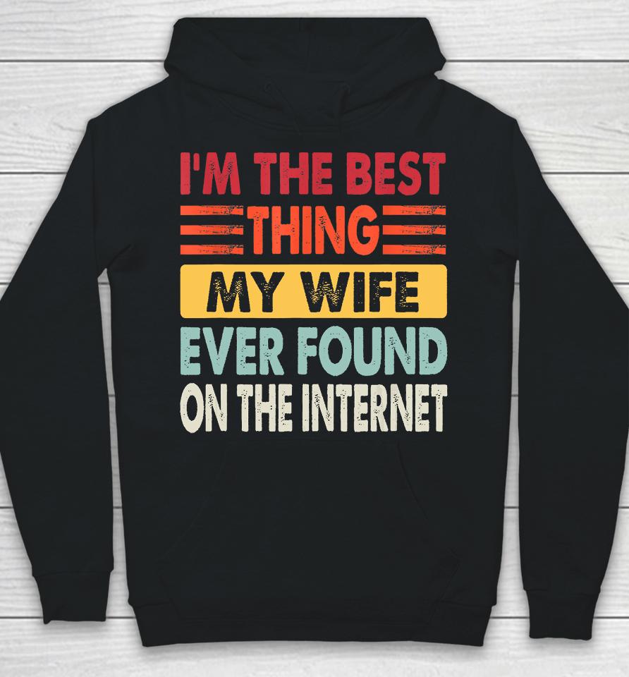 I'm The Best Thing My Wife Ever Found On The Internet Funny Hoodie