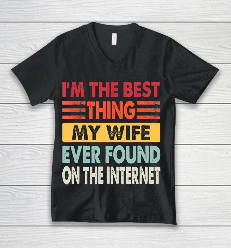 I'm The Best Thing My Wife Ever Found On The Internet Funny Unisex V-Neck T-Shirt