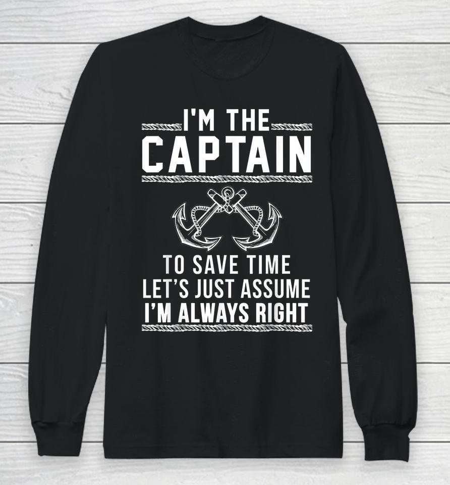 I'm The Captain To Save Time Let's Just Assume I'm Always Right Long Sleeve T-Shirt