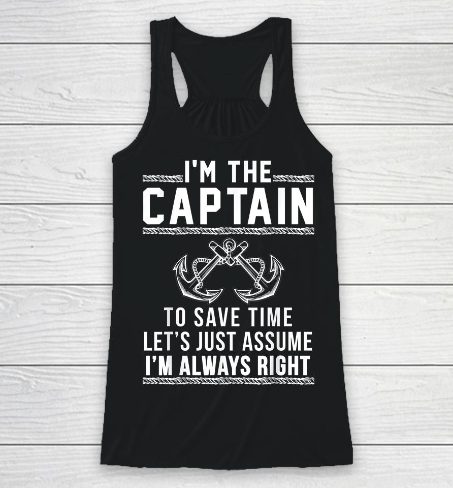 I'm The Captain To Save Time Let's Just Assume I'm Always Right Racerback Tank