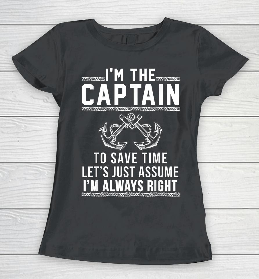 I'm The Captain To Save Time Let's Just Assume I'm Always Right Women T-Shirt