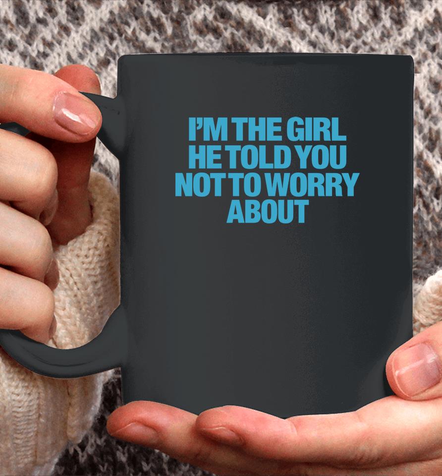 I'm The Girl He Told You Not To Worry About Coffee Mug