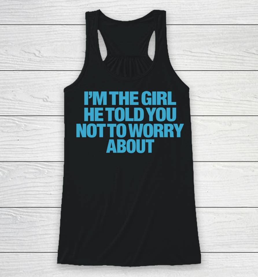 I'm The Girl He Told You Not To Worry About Racerback Tank