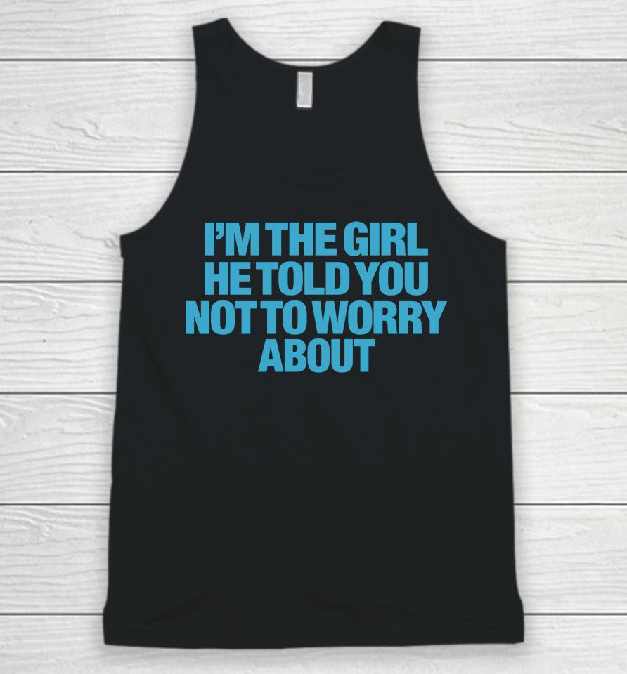 I'm The Girl He Told You Not To Worry About Unisex Tank Top
