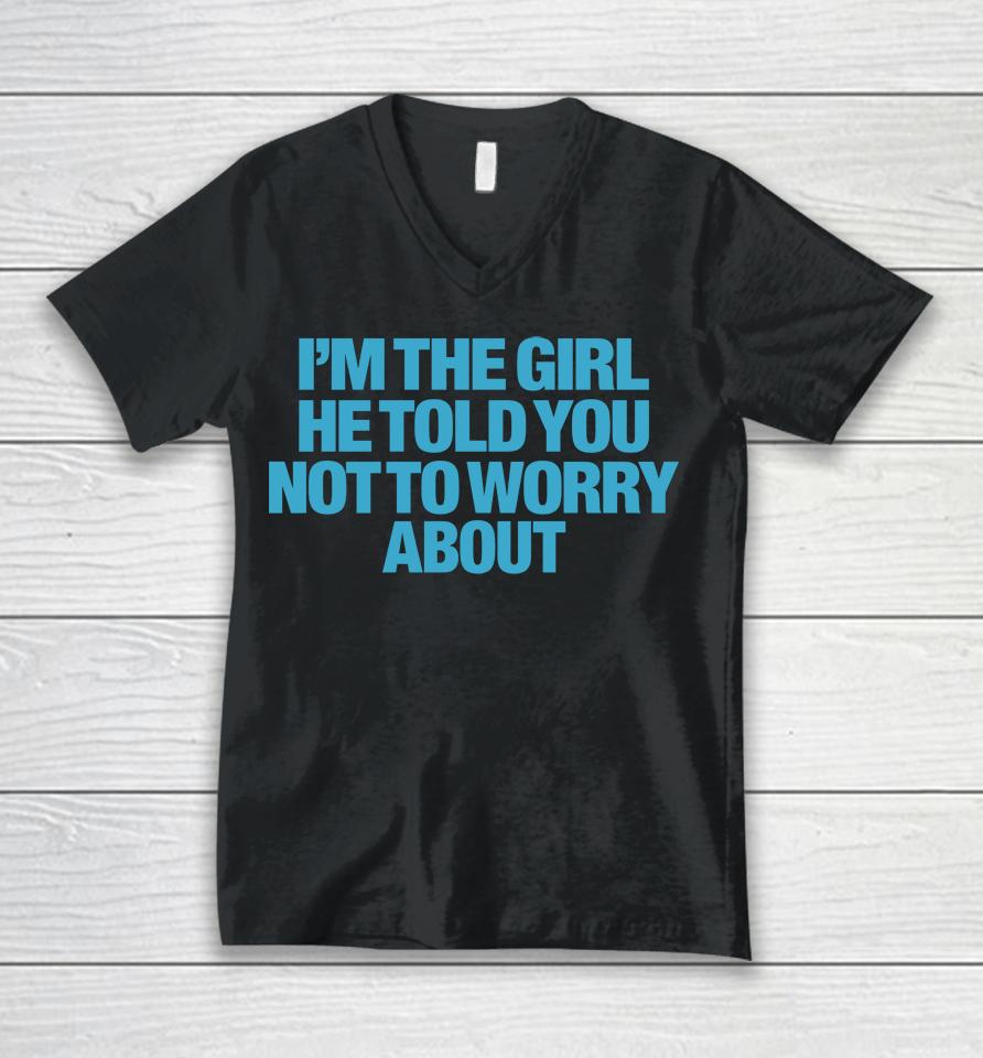 I'm The Girl He Told You Not To Worry About Unisex V-Neck T-Shirt