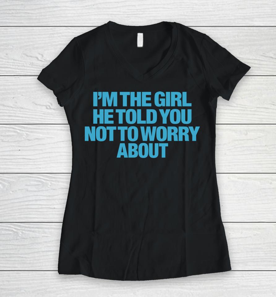 I'm The Girl He Told You Not To Worry About Women V-Neck T-Shirt