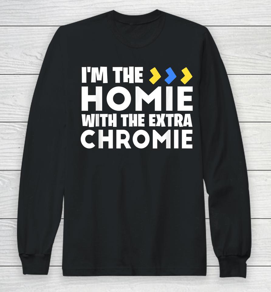 I'm The Homie With Extra Chromie Down Syndrome Awareness Day Long Sleeve T-Shirt
