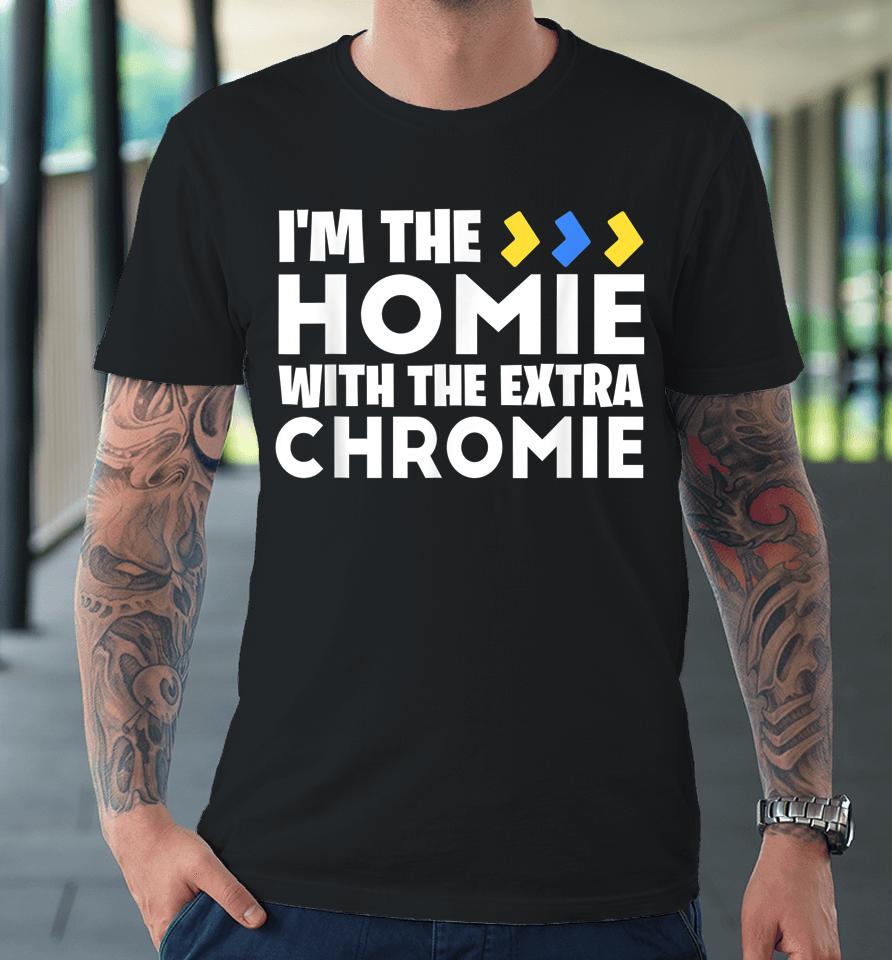 I'm The Homie With Extra Chromie Down Syndrome Awareness Day Premium T-Shirt