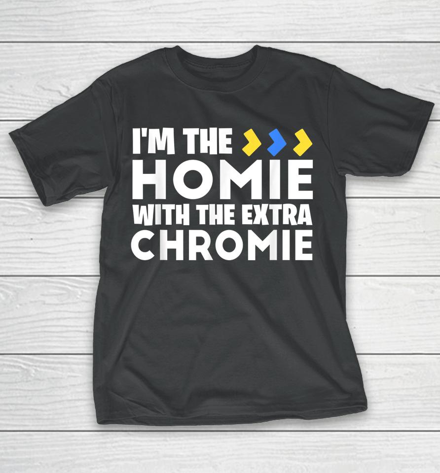 I'm The Homie With Extra Chromie Down Syndrome Awareness Day T-Shirt