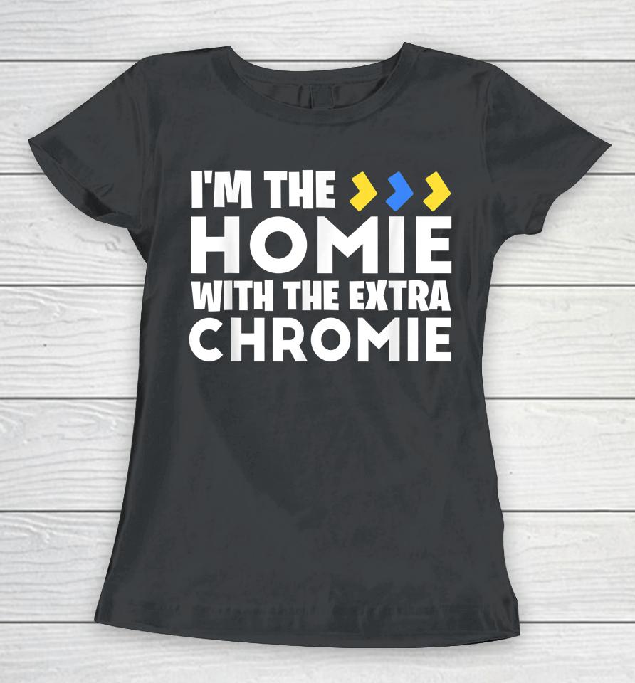 I'm The Homie With Extra Chromie Down Syndrome Awareness Day Women T-Shirt