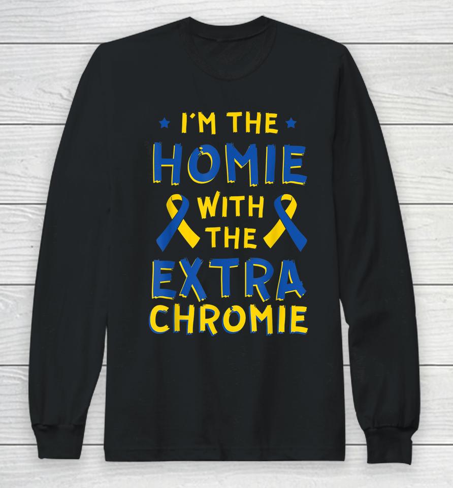 I'm The Homie With The Extra Chromie Down Syndrome Down's Long Sleeve T-Shirt