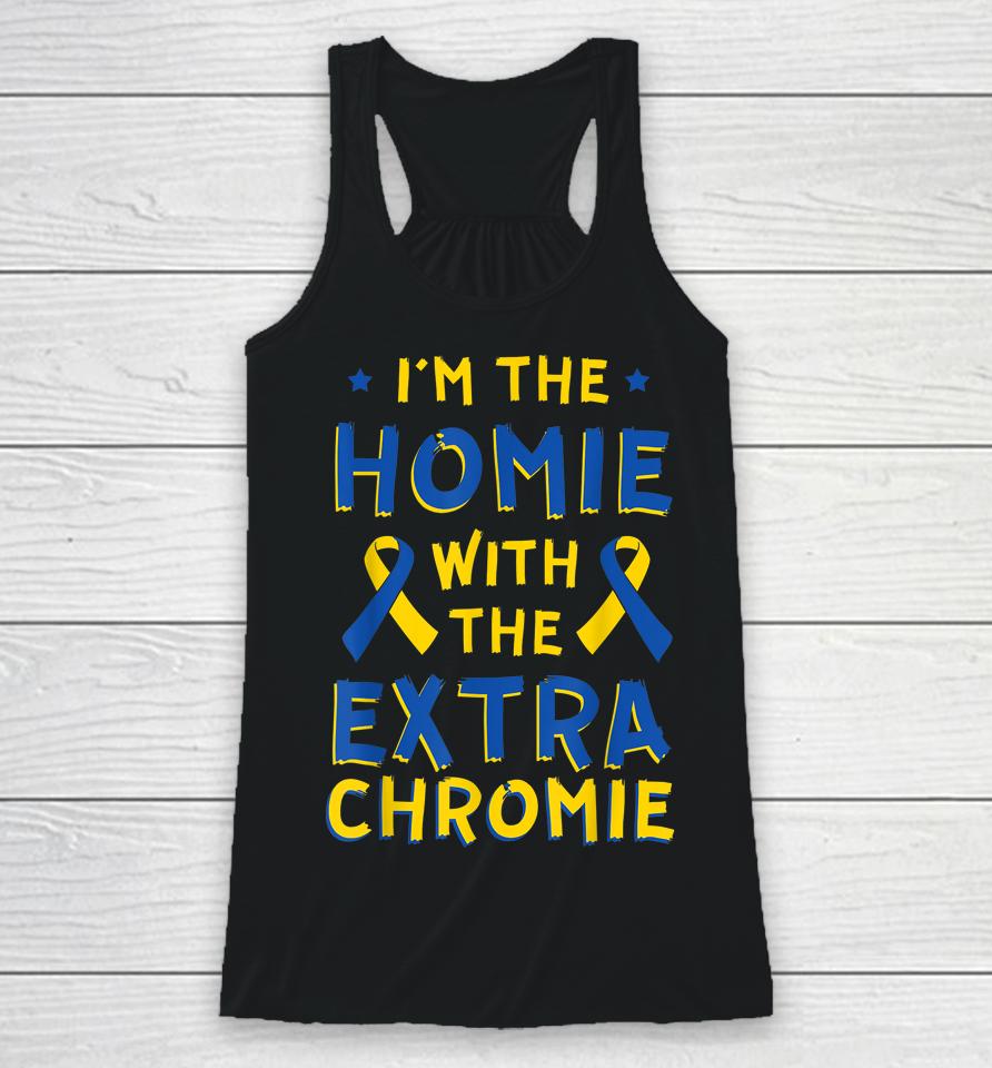 I'm The Homie With The Extra Chromie Down Syndrome Down's Racerback Tank