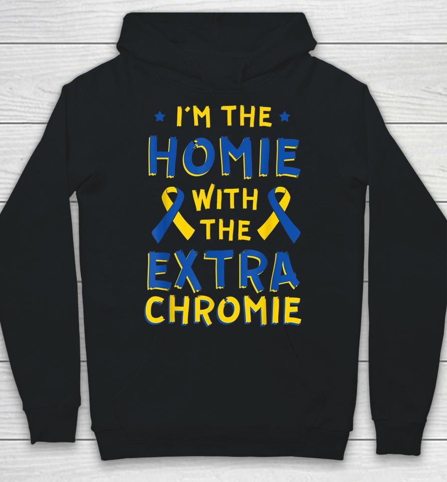 I'm The Homie With The Extra Chromie Down Syndrome Down's Hoodie