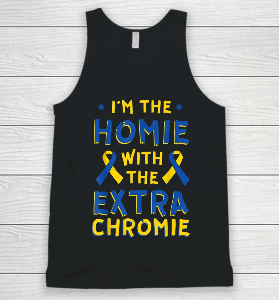 I'm The Homie With The Extra Chromie Down Syndrome Down's Unisex Tank Top