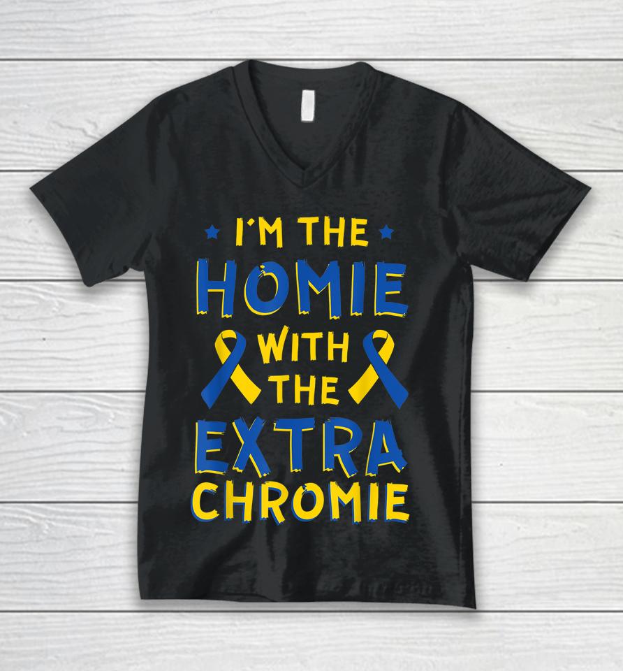 I'm The Homie With The Extra Chromie Down Syndrome Down's Unisex V-Neck T-Shirt