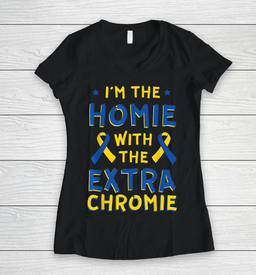 I'm The Homie With The Extra Chromie Down Syndrome Down's Women V-Neck T-Shirt