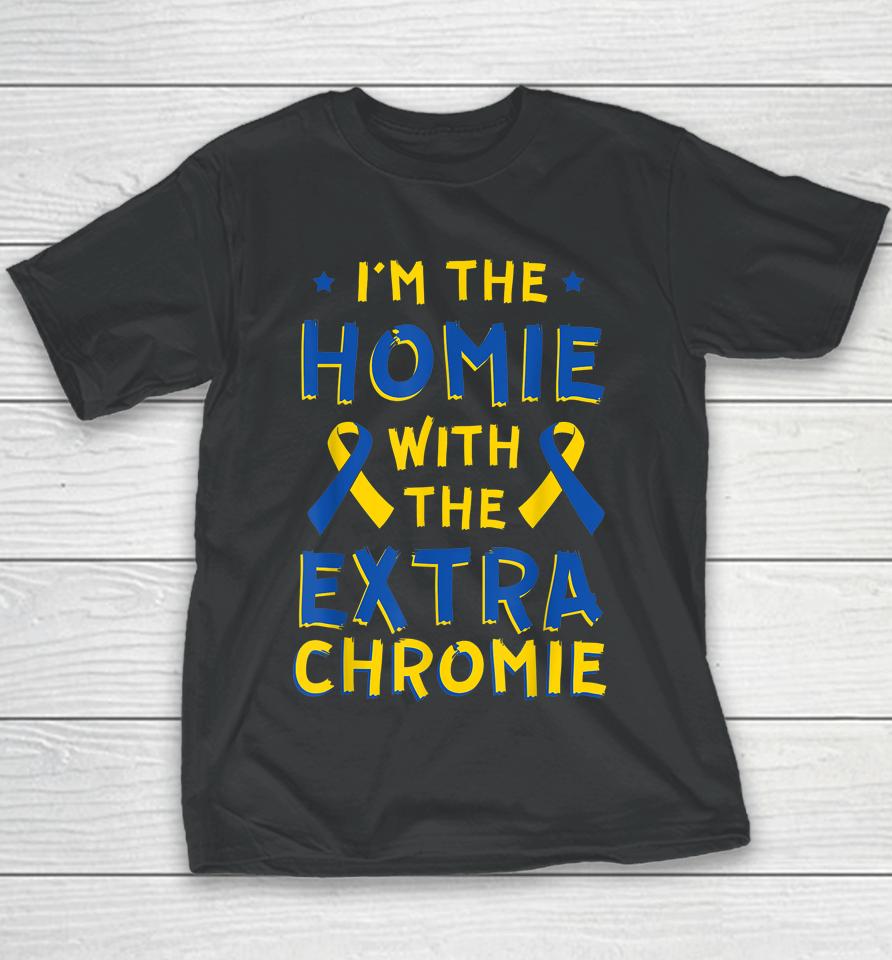 I'm The Homie With The Extra Chromie Down Syndrome Down's Youth T-Shirt