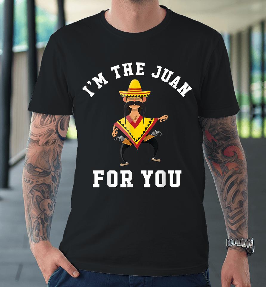 I'm The Juan For You Cinco De Mayo Premium T-Shirt