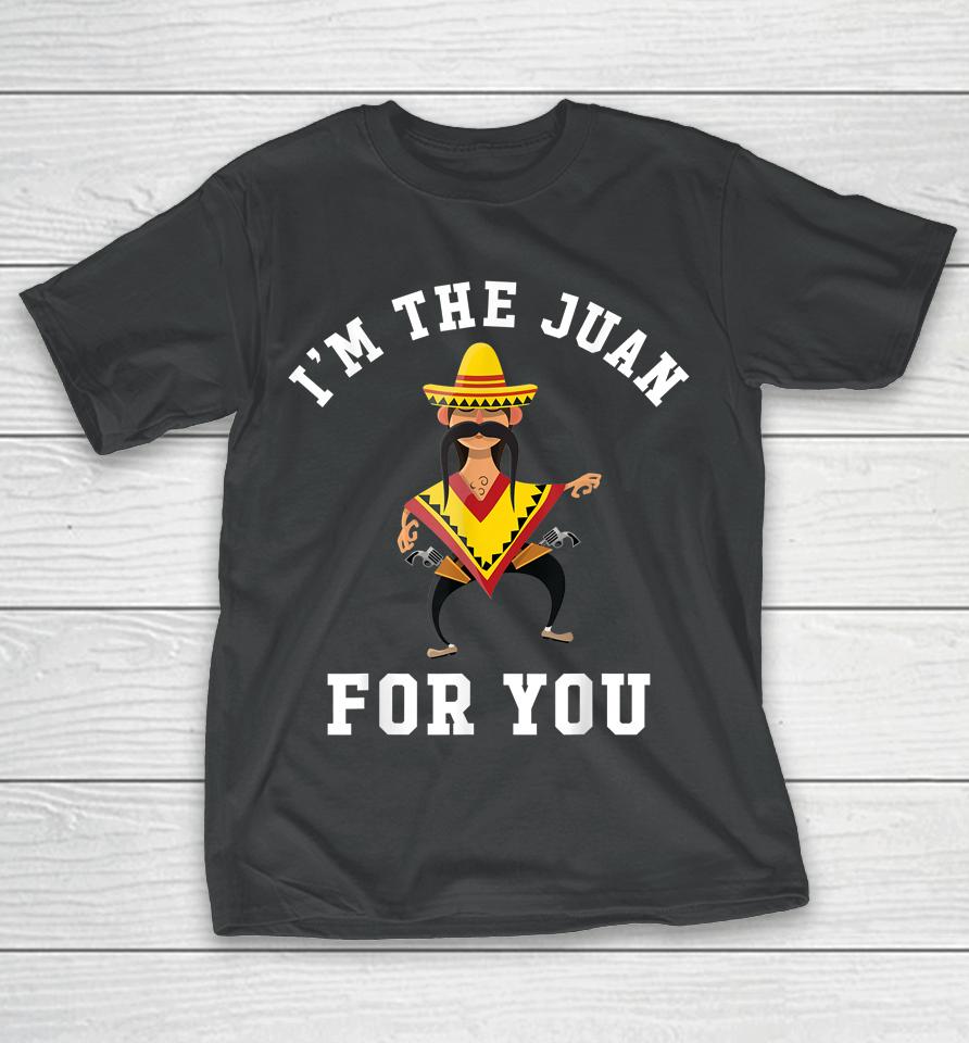 I'm The Juan For You Cinco De Mayo T-Shirt