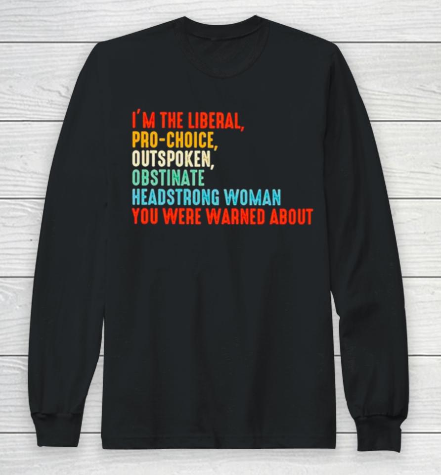 I’m The Liberal Pro Choice Outspoken Obstinate Headstrong Woman You Were Warned About Vintage Long Sleeve T-Shirt