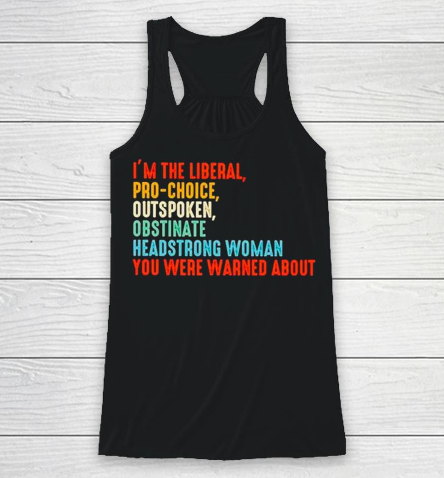 I’m The Liberal Pro Choice Outspoken Obstinate Headstrong Woman You Were Warned About Vintage Racerback Tank
