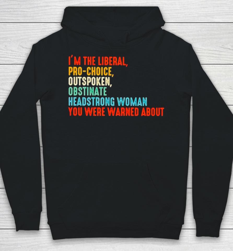 I’m The Liberal Pro Choice Outspoken Obstinate Headstrong Woman You Were Warned About Vintage Hoodie