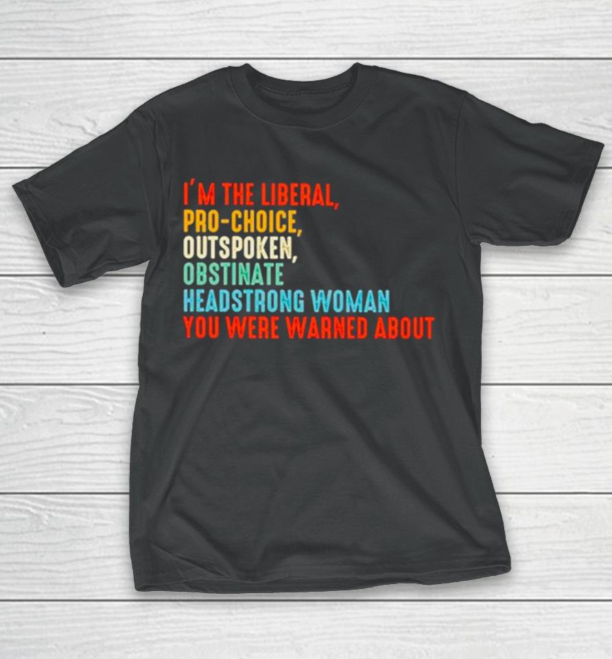 I’m The Liberal Pro Choice Outspoken Obstinate Headstrong Woman You Were Warned About Vintage T-Shirt