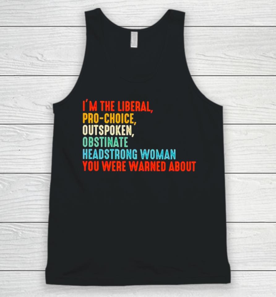 I’m The Liberal Pro Choice Outspoken Obstinate Headstrong Woman You Were Warned About Vintage Unisex Tank Top