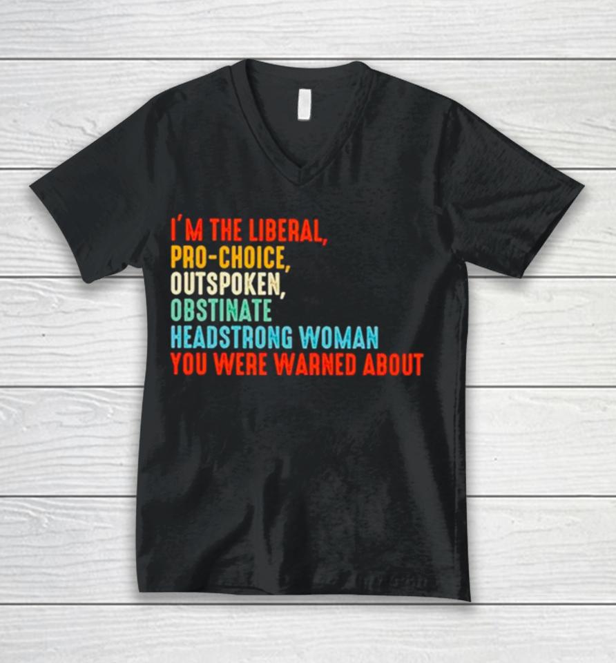 I’m The Liberal Pro Choice Outspoken Obstinate Headstrong Woman You Were Warned About Vintage Unisex V-Neck T-Shirt