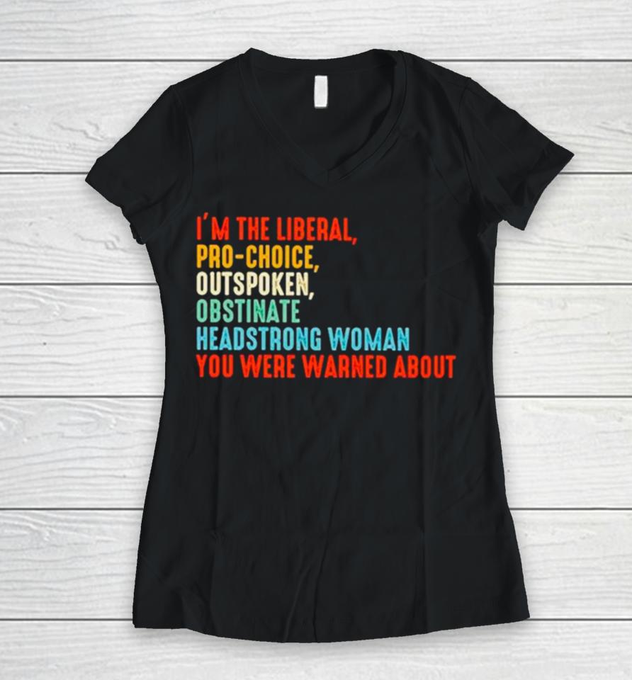 I’m The Liberal Pro Choice Outspoken Obstinate Headstrong Woman You Were Warned About Vintage Women V-Neck T-Shirt