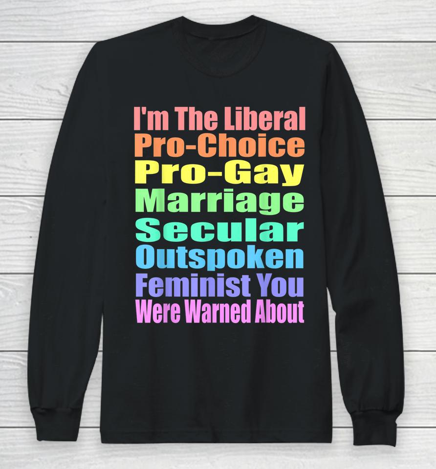 I'm The Liberal Pro-Choice You Were Warned About Pro-Choice Long Sleeve T-Shirt
