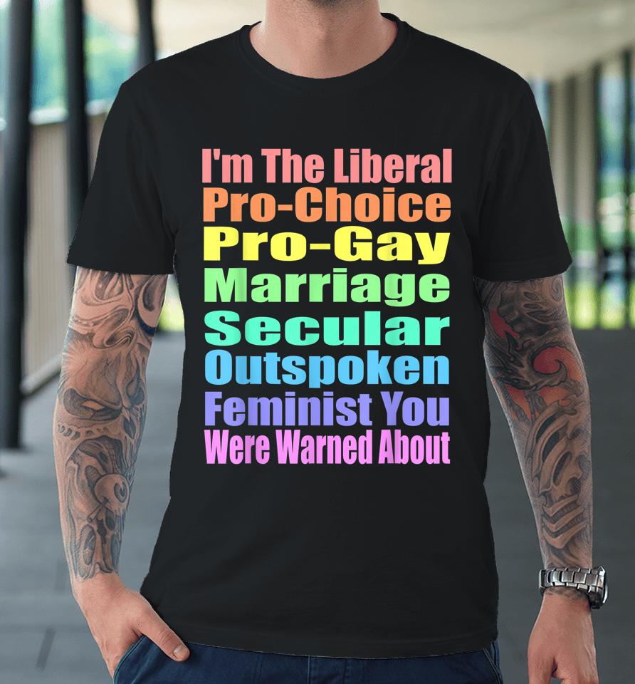 I'm The Liberal Pro-Choice You Were Warned About Pro-Choice Premium T-Shirt