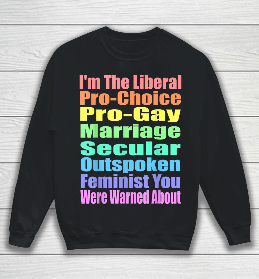 I'm The Liberal Pro-Choice You Were Warned About Pro-Choice Sweatshirt