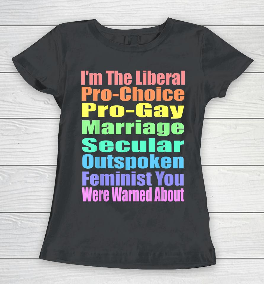 I'm The Liberal Pro-Choice You Were Warned About Pro-Choice Women T-Shirt