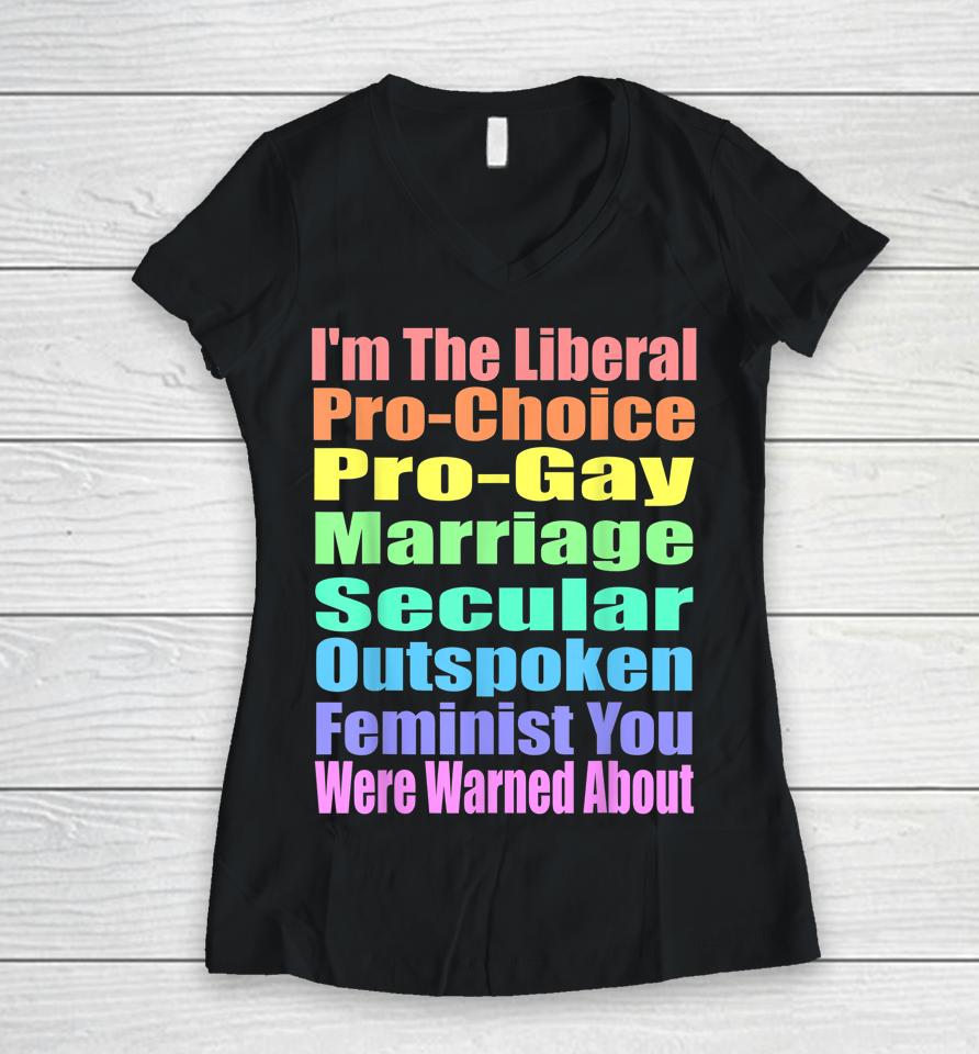 I'm The Liberal Pro-Choice You Were Warned About Pro-Choice Women V-Neck T-Shirt