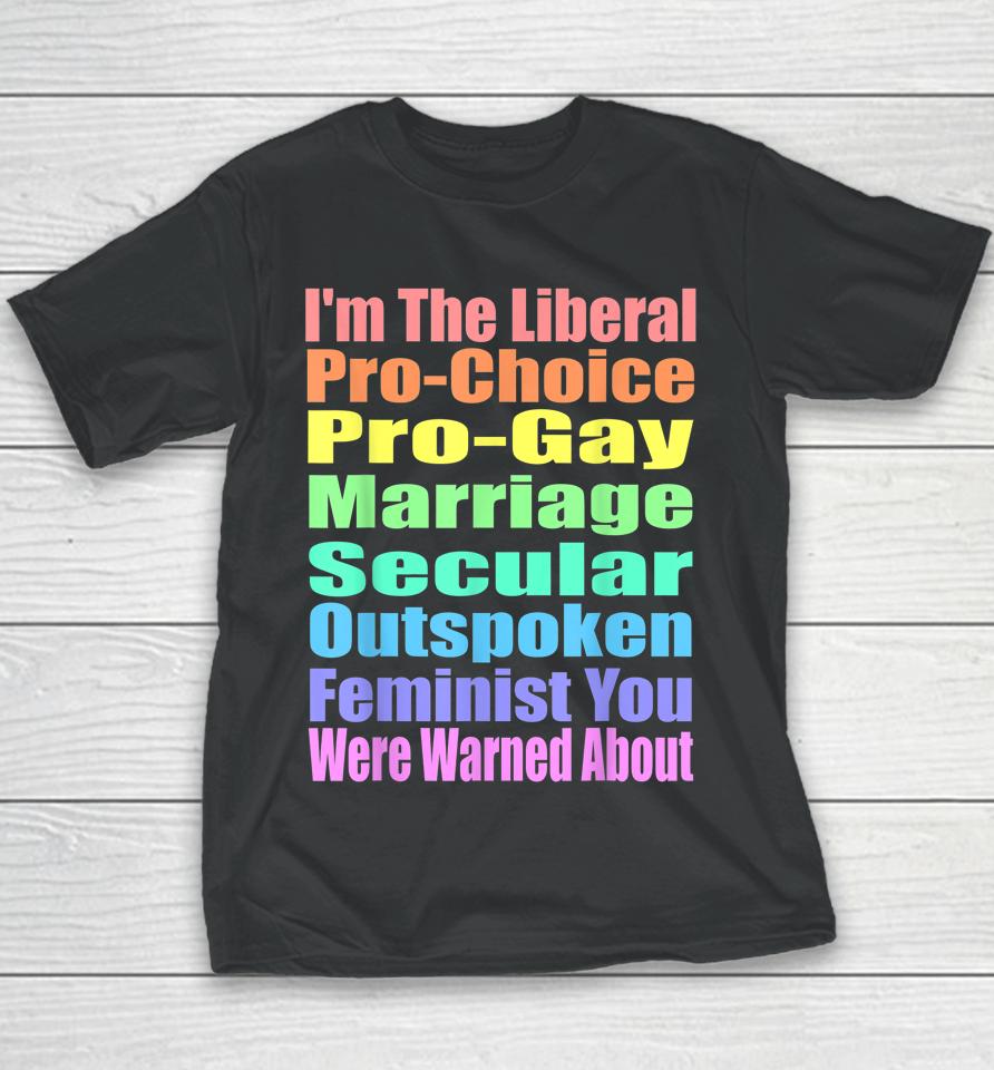 I'm The Liberal Pro-Choice You Were Warned About Pro-Choice Youth T-Shirt