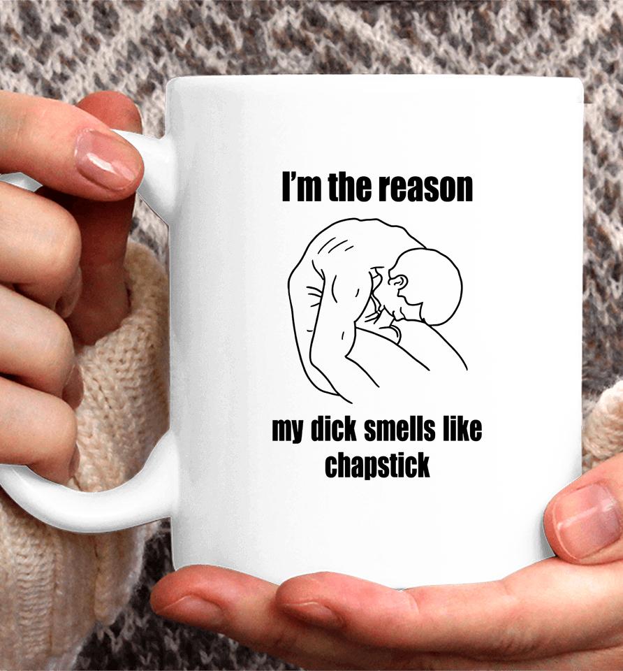 I'm The Reason My Dick Smells Like Chapstick Coffee Mug