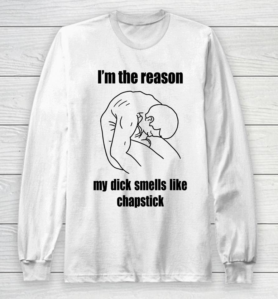 I'm The Reason My Dick Smells Like Chapstick Long Sleeve T-Shirt