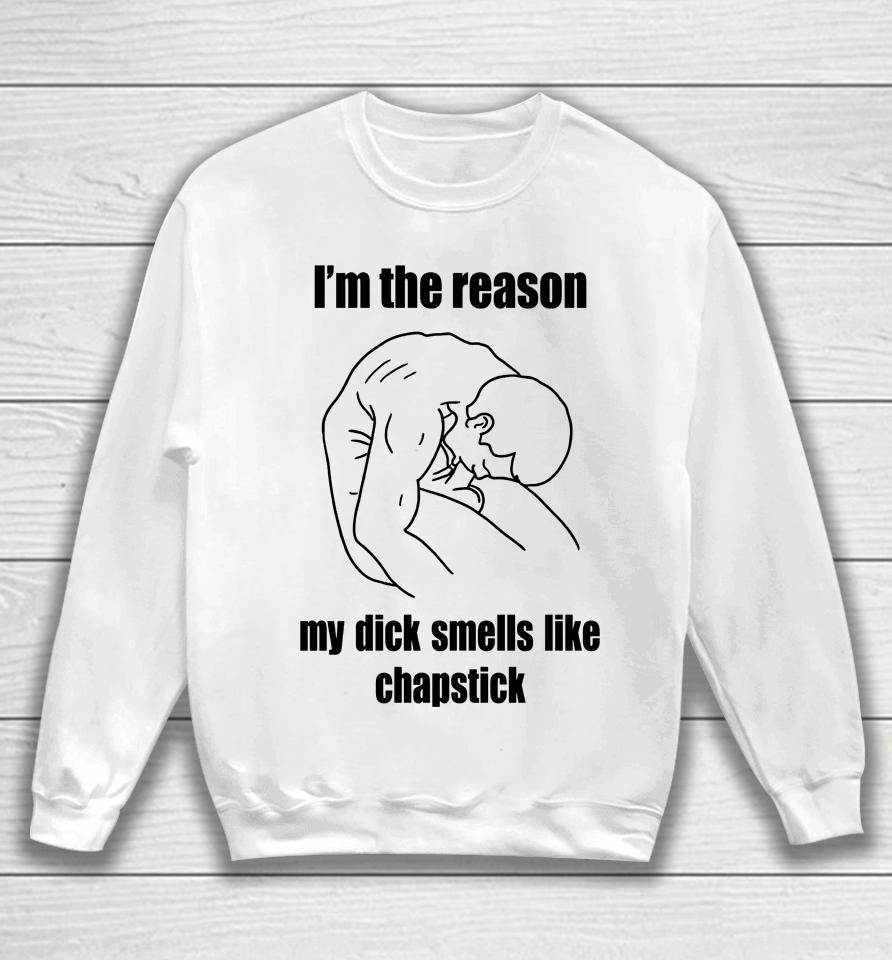 I'm The Reason My Dick Smells Like Chapstick Sweatshirt