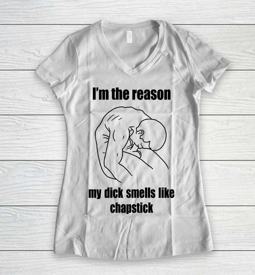 I'm The Reason My Dick Smells Like Chapstick Women V-Neck T-Shirt