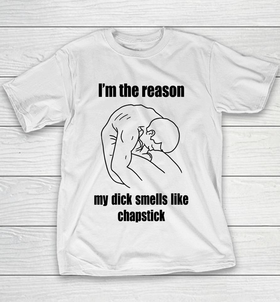 I'm The Reason My Dick Smells Like Chapstick Youth T-Shirt